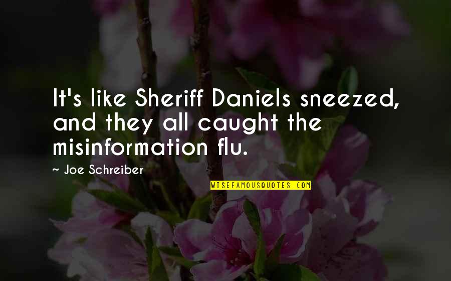 Jennifer Cavalleri Quotes By Joe Schreiber: It's like Sheriff Daniels sneezed, and they all
