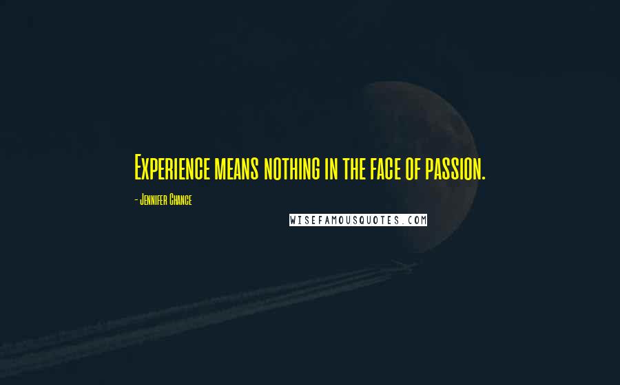 Jennifer Chance quotes: Experience means nothing in the face of passion.