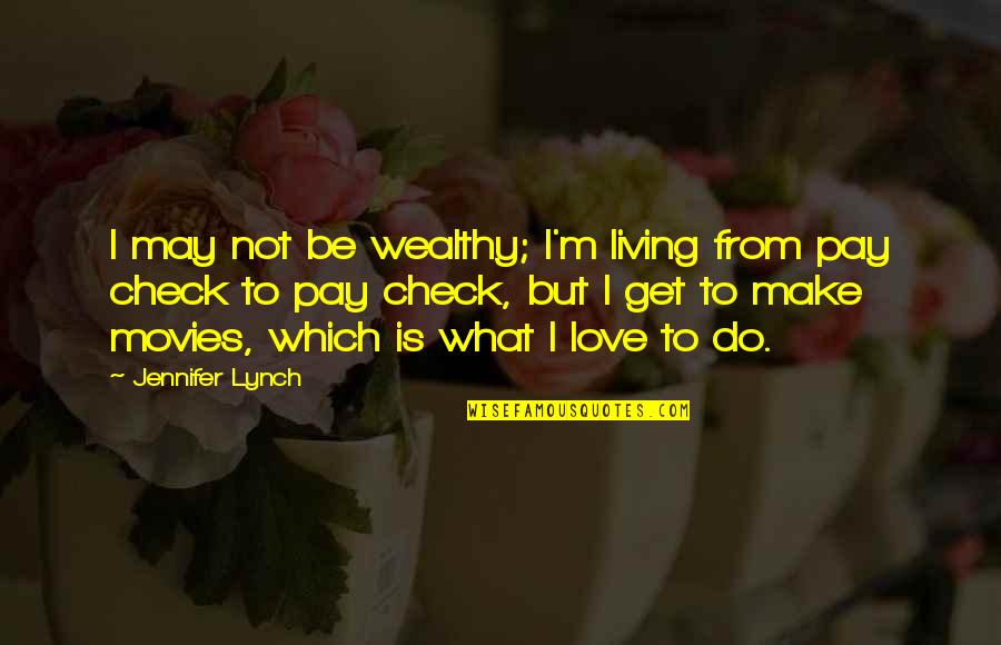 Jennifer Check Quotes By Jennifer Lynch: I may not be wealthy; I'm living from Jennifer Check Quotes By Jennifer Lynch: I may not be wealthy; I'm living from