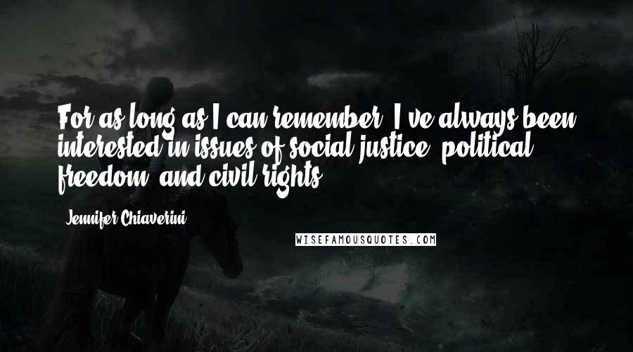 Jennifer Chiaverini quotes: For as long as I can remember, I've always been interested in issues of social justice, political freedom, and civil rights.