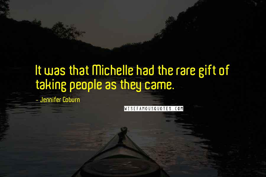 Jennifer Coburn quotes: It was that Michelle had the rare gift of taking people as they came.