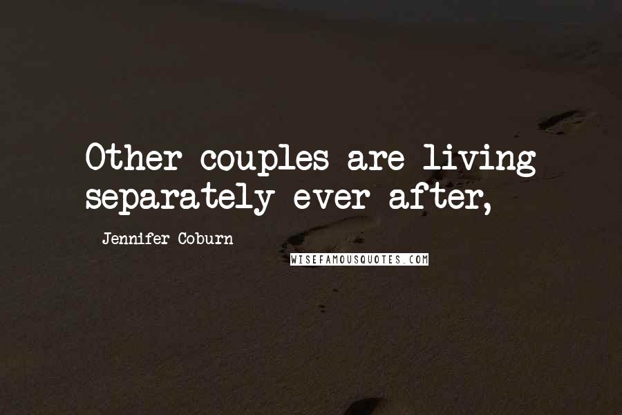 Jennifer Coburn quotes: Other couples are living separately ever after,