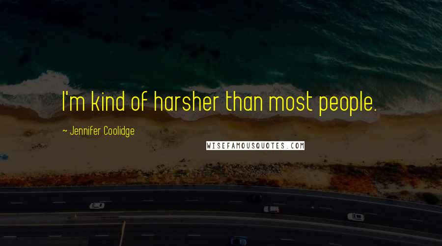 Jennifer Coolidge quotes: I'm kind of harsher than most people.