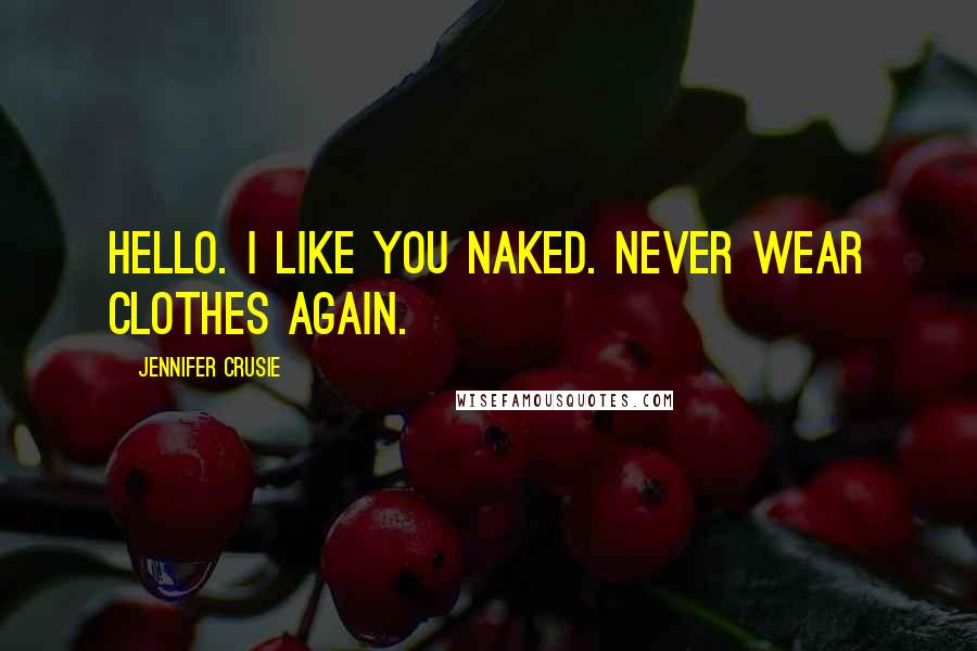 Jennifer Crusie quotes: Hello. I like you naked. Never wear clothes again.