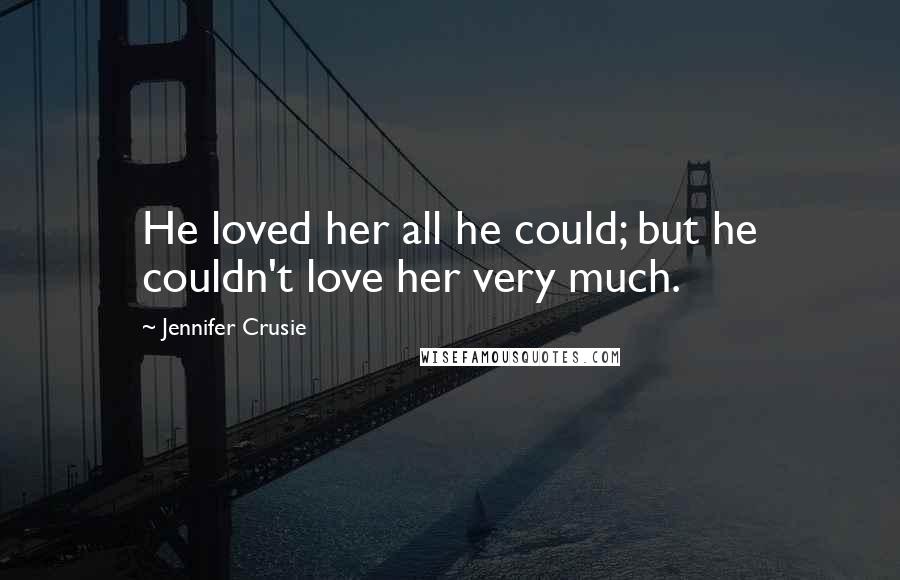 Jennifer Crusie quotes: He loved her all he could; but he couldn't love her very much.