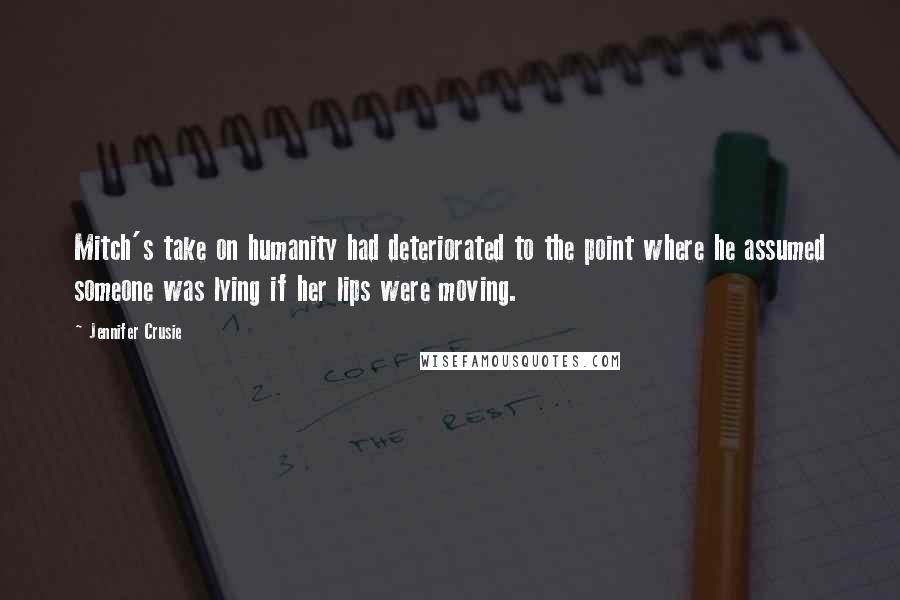 Jennifer Crusie quotes: Mitch's take on humanity had deteriorated to the point where he assumed someone was lying if her lips were moving.