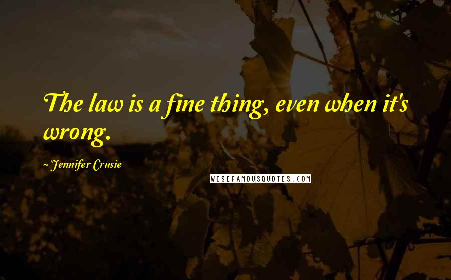 Jennifer Crusie quotes: The law is a fine thing, even when it's wrong.