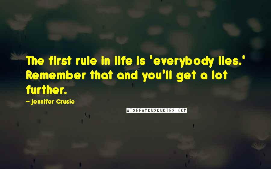 Jennifer Crusie quotes: The first rule in life is 'everybody lies.' Remember that and you'll get a lot further.