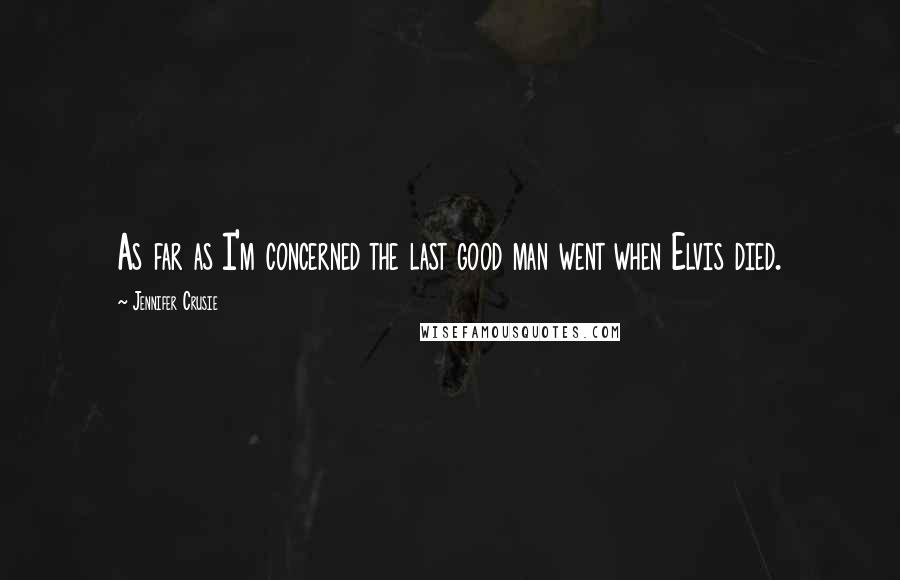 Jennifer Crusie quotes: As far as I'm concerned the last good man went when Elvis died.