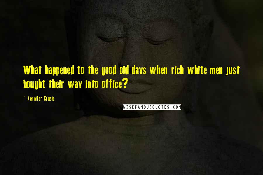 Jennifer Crusie quotes: What happened to the good old days when rich white men just bought their way into office?
