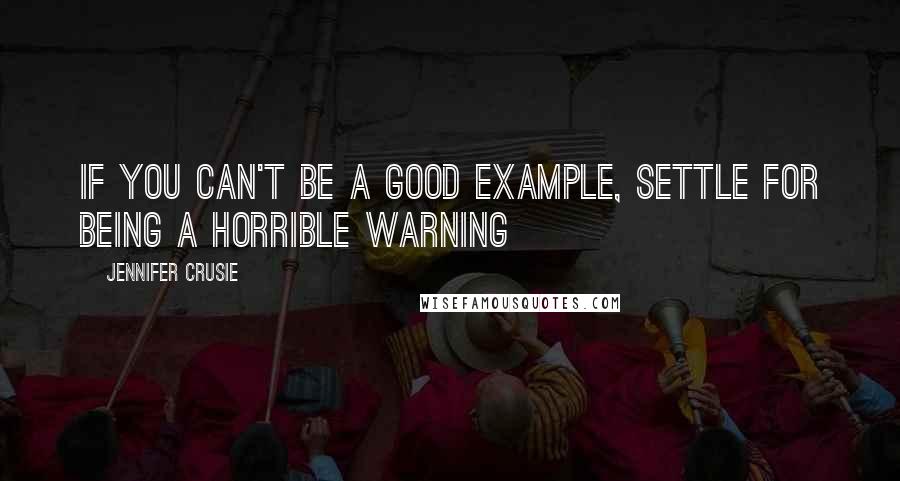 Jennifer Crusie quotes: If you can't be a good example, settle for being a horrible warning