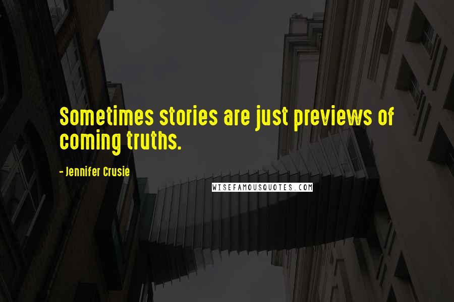 Jennifer Crusie quotes: Sometimes stories are just previews of coming truths.
