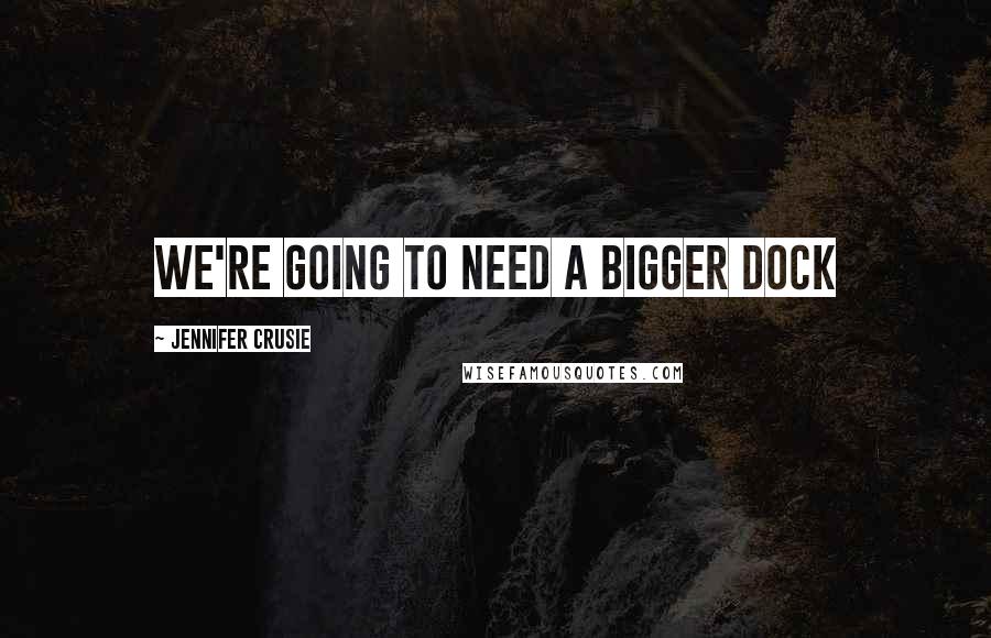 Jennifer Crusie quotes: We're going to need a bigger dock