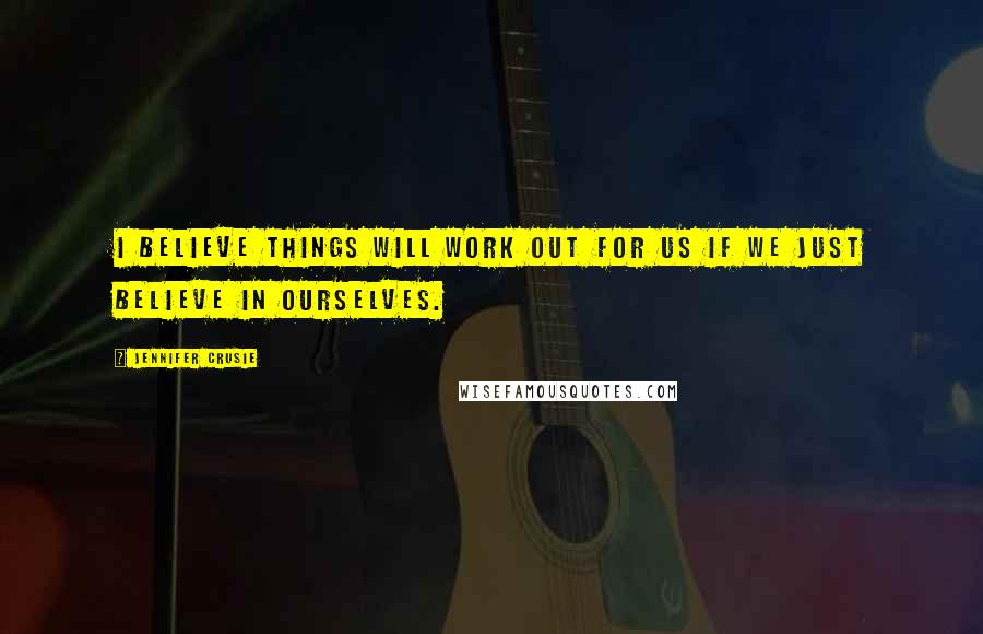 Jennifer Crusie quotes: I believe things will work out for us if we just believe in ourselves.