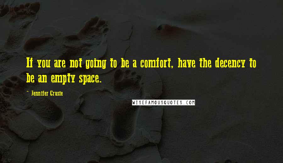 Jennifer Crusie quotes: If you are not going to be a comfort, have the decency to be an empty space.