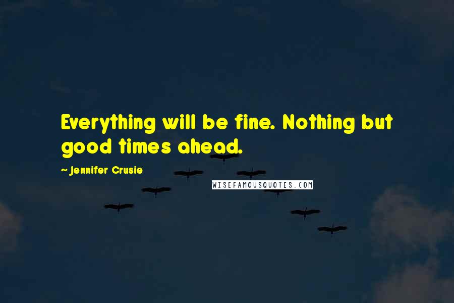Jennifer Crusie quotes: Everything will be fine. Nothing but good times ahead.
