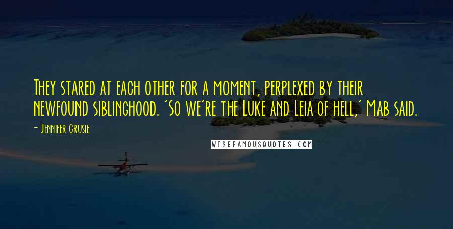 Jennifer Crusie quotes: They stared at each other for a moment, perplexed by their newfound siblinghood. 'So we're the Luke and Leia of hell,' Mab said.