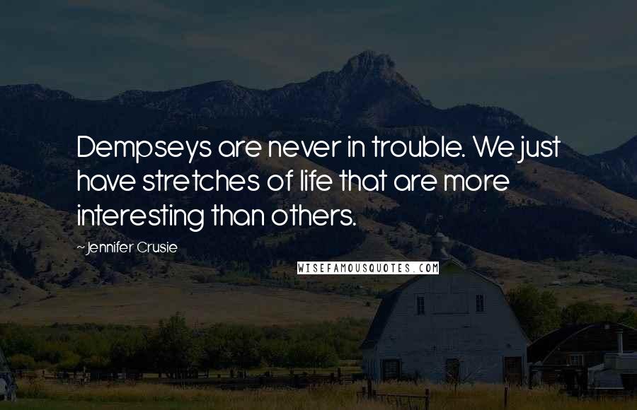 Jennifer Crusie quotes: Dempseys are never in trouble. We just have stretches of life that are more interesting than others.