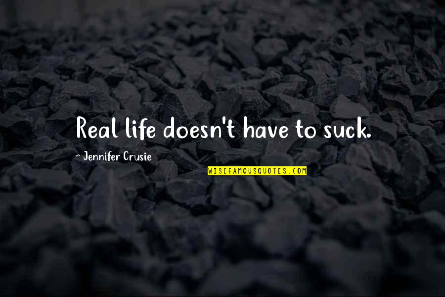 Jennifer Crusie Quotes By Jennifer Crusie: Real life doesn't have to suck. Jennifer Crusie Quotes By Jennifer Crusie: Real life doesn't have to suck.