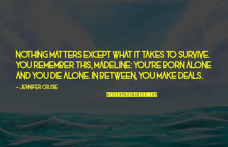 Jennifer Crusie Quotes By Jennifer Crusie: Nothing matters except what it takes to survive. Jennifer Crusie Quotes By Jennifer Crusie: Nothing matters except what it takes to survive.