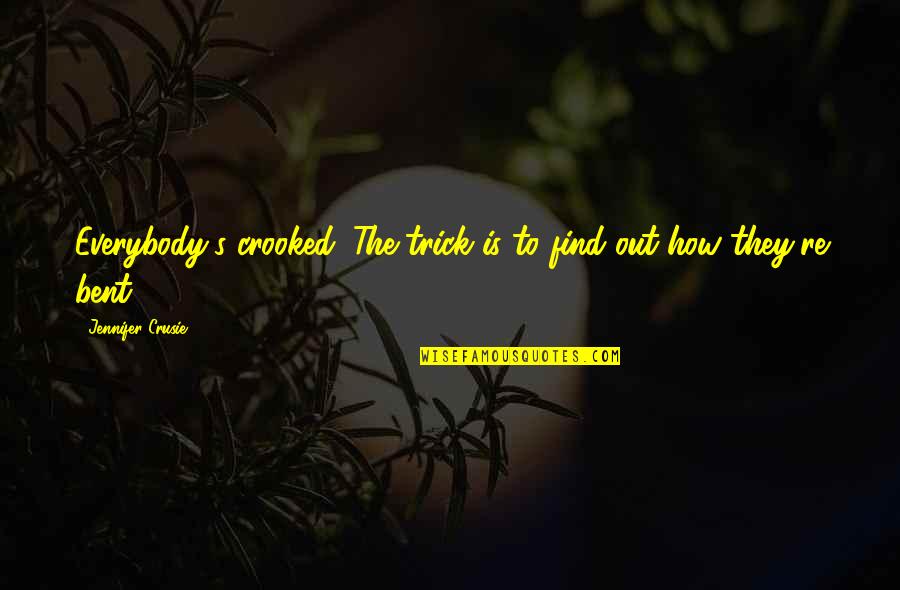 Jennifer Crusie Quotes By Jennifer Crusie: Everybody's crooked. The trick is to find out Jennifer Crusie Quotes By Jennifer Crusie: Everybody's crooked. The trick is to find out