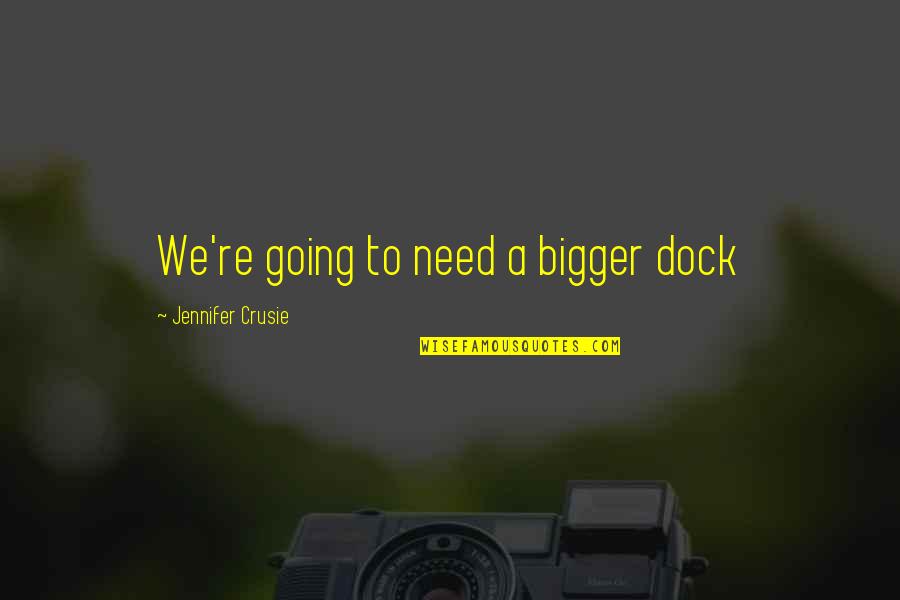 Jennifer Crusie Quotes By Jennifer Crusie: We're going to need a bigger dock