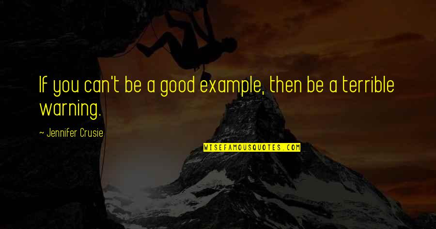 Jennifer Crusie Quotes By Jennifer Crusie: If you can't be a good example, then