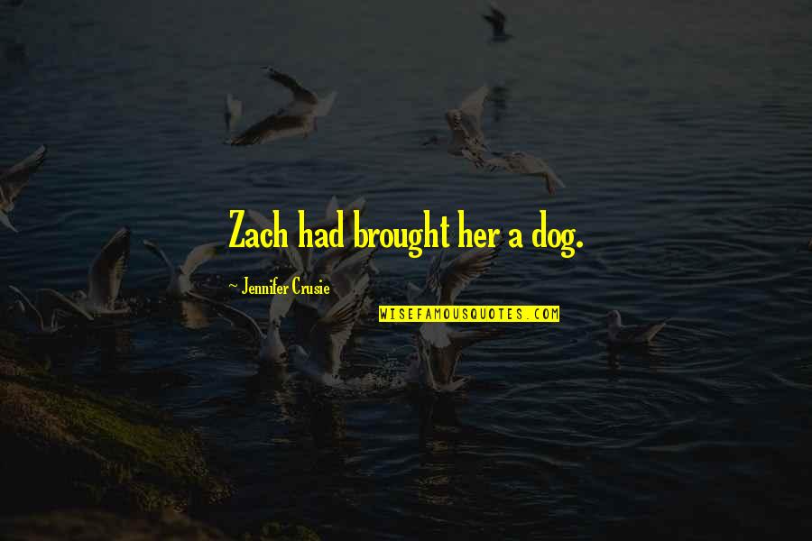 Jennifer Crusie Quotes By Jennifer Crusie: Zach had brought her a dog.