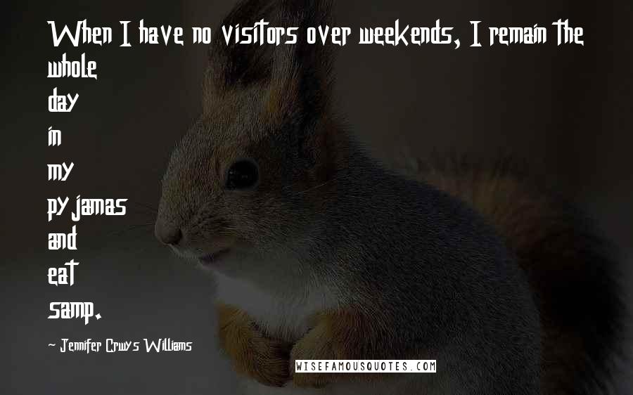 Jennifer Crwys Williams quotes: When I have no visitors over weekends, I remain the whole day in my pyjamas and eat samp.