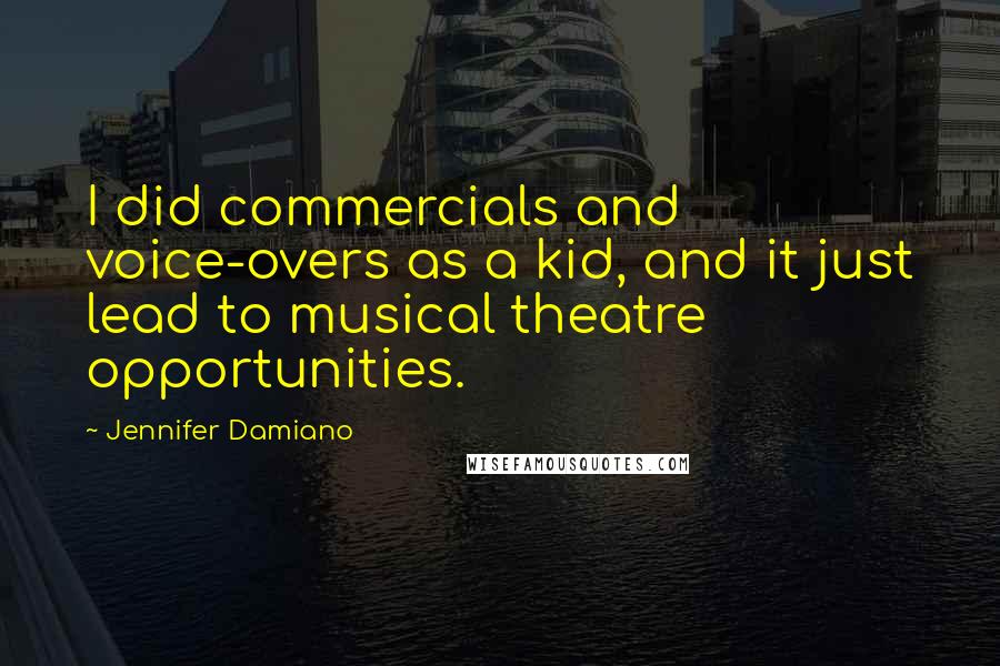 Jennifer Damiano quotes: I did commercials and voice-overs as a kid, and it just lead to musical theatre opportunities.