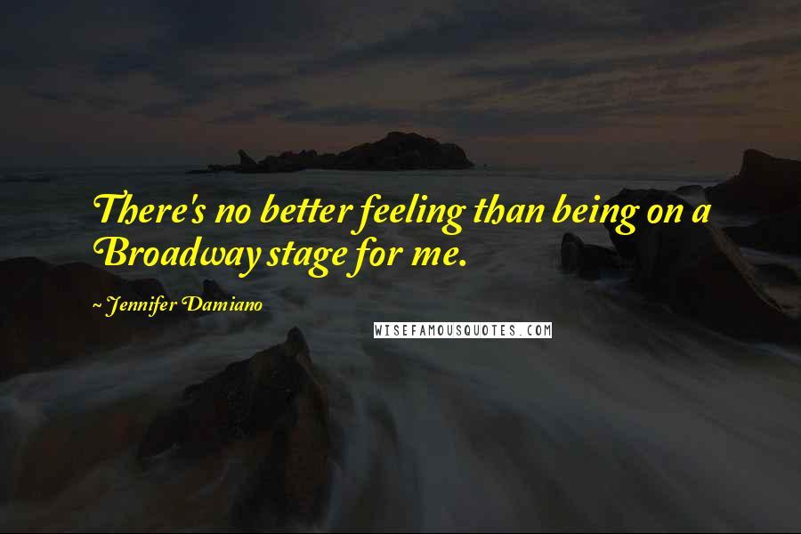 Jennifer Damiano quotes: There's no better feeling than being on a Broadway stage for me.