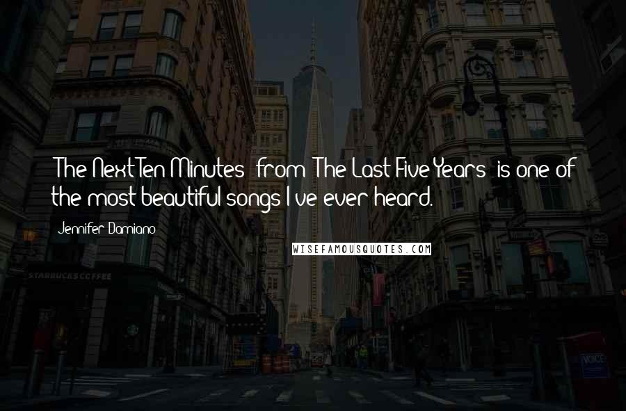 Jennifer Damiano quotes: 'The Next Ten Minutes' from 'The Last Five Years' is one of the most beautiful songs I've ever heard.