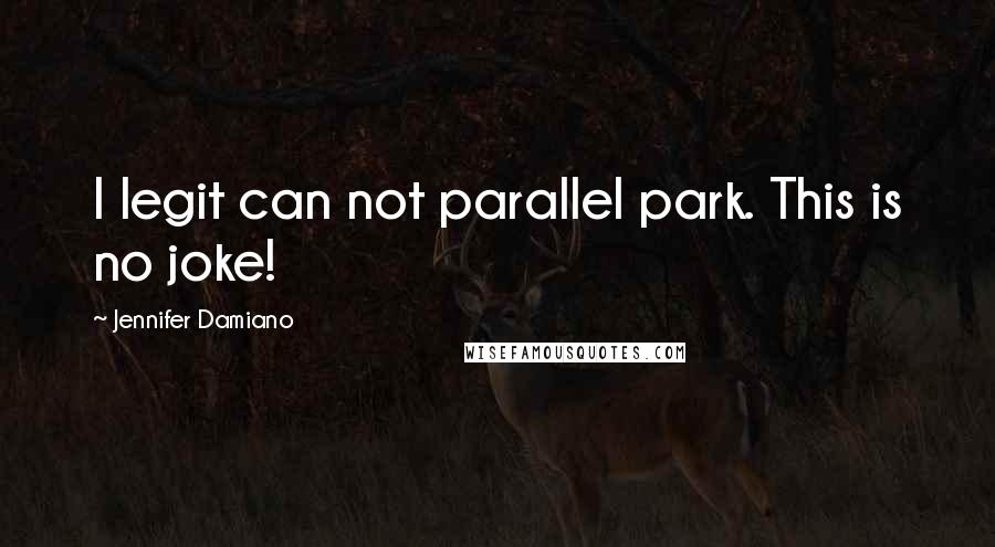 Jennifer Damiano quotes: I legit can not parallel park. This is no joke!