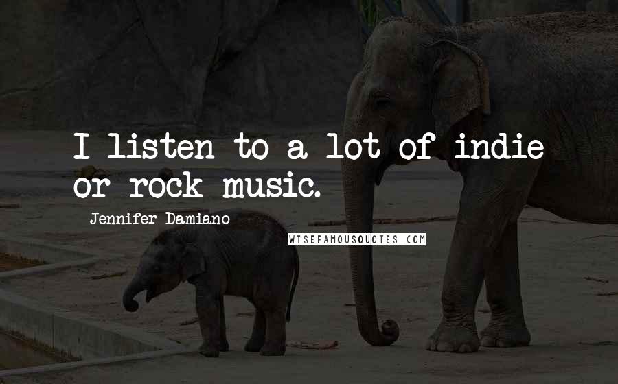 Jennifer Damiano quotes: I listen to a lot of indie or rock music.
