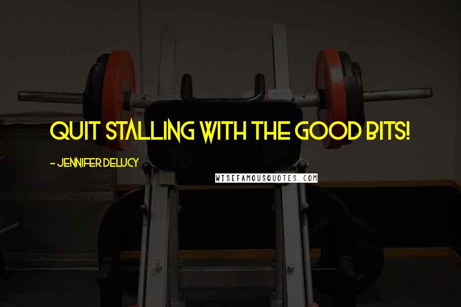 Jennifer DeLucy quotes: Quit stalling with the good bits!