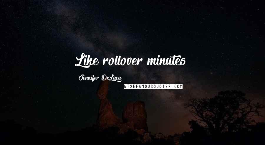 Jennifer DeLucy quotes: Like rollover minutes?