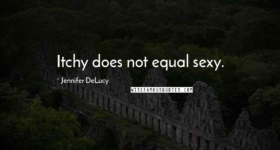 Jennifer DeLucy quotes: Itchy does not equal sexy.