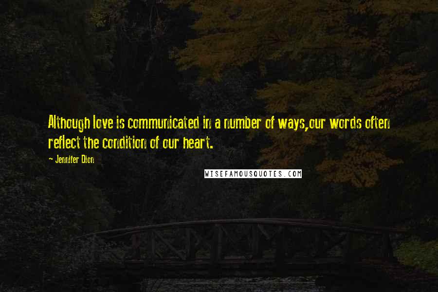 Jennifer Dion quotes: Although love is communicated in a number of ways,our words often reflect the condition of our heart.