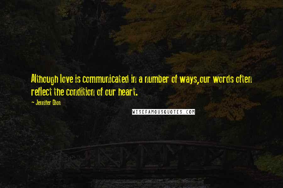 Jennifer Dion quotes: Although love is communicated in a number of ways,our words often reflect the condition of our heart. Jennifer Dion quotes: Although love is communicated in a number of ways,our words often reflect the condition of our heart.