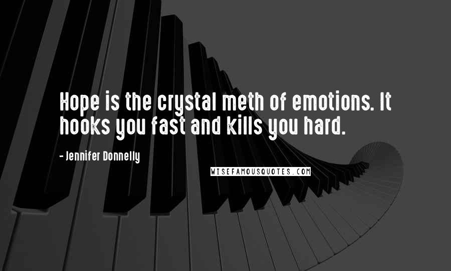 Jennifer Donnelly quotes: Hope is the crystal meth of emotions. It hooks you fast and kills you hard.