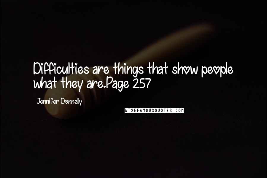 Jennifer Donnelly quotes: Difficulties are things that show people what they are.Page 257