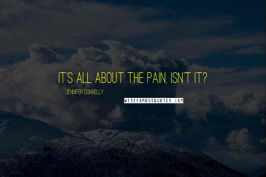 Jennifer Donnelly quotes: It's all about the pain, isn't it?