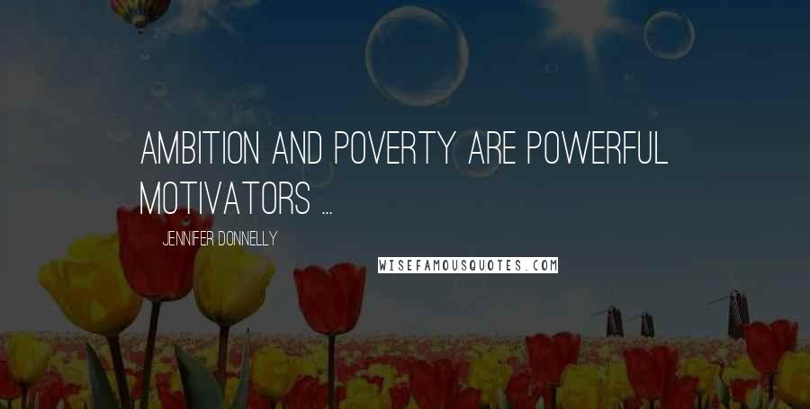 Jennifer Donnelly quotes: Ambition and poverty are powerful motivators ...