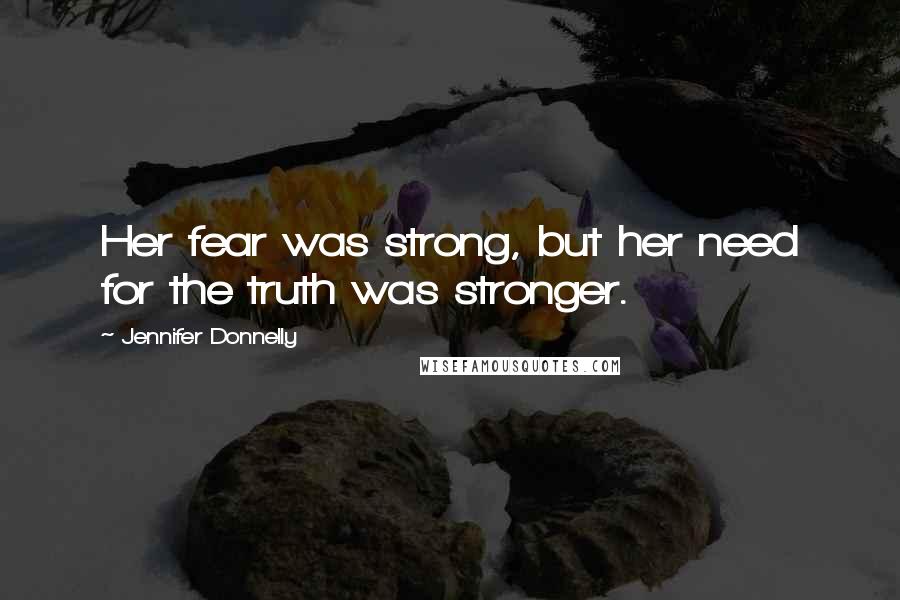 Jennifer Donnelly quotes: Her fear was strong, but her need for the truth was stronger.