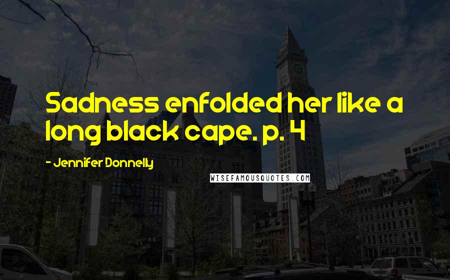 Jennifer Donnelly quotes: Sadness enfolded her like a long black cape. p. 4