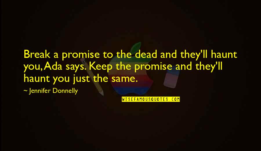 Jennifer Donnelly Quotes By Jennifer Donnelly: Break a promise to the dead and they'll