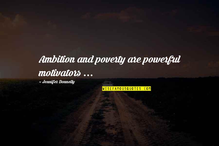 Jennifer Donnelly Quotes By Jennifer Donnelly: Ambition and poverty are powerful motivators ...