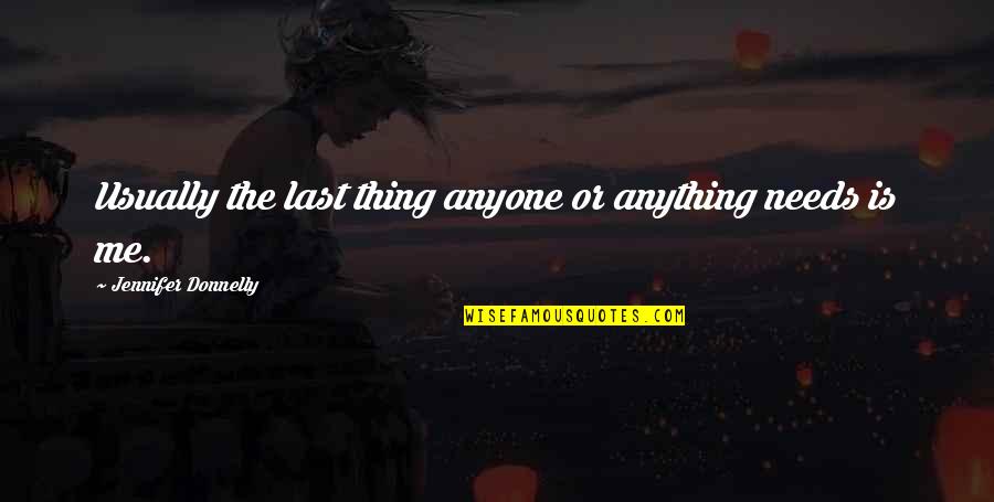 Jennifer Donnelly Quotes By Jennifer Donnelly: Usually the last thing anyone or anything needs