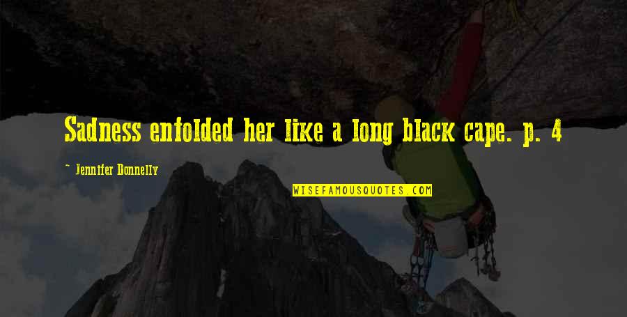 Jennifer Donnelly Quotes By Jennifer Donnelly: Sadness enfolded her like a long black cape.
