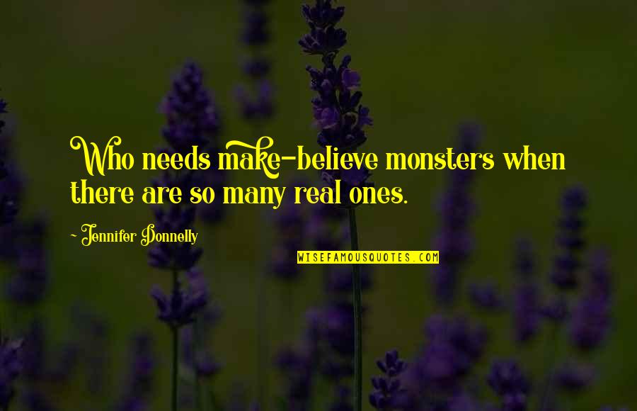 Jennifer Donnelly Quotes By Jennifer Donnelly: Who needs make-believe monsters when there are so